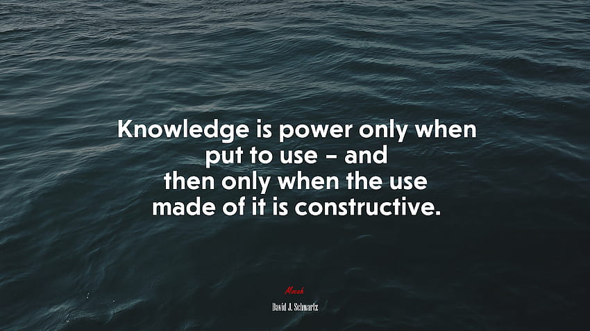 Knowledge is power only when put to use – and then only when the use made of it is constructive. David J. Schwartz quote, . HD wallpaper