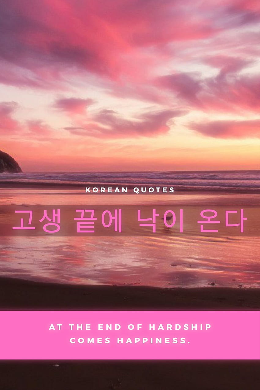 Korean quote: 고생 끝에 낙이 온다 At the end of hardship comes happiness. Inspirational Korean saying. I think this is an old K. Korean quotes, Learn korean, Old quotes HD phone wallpaper
