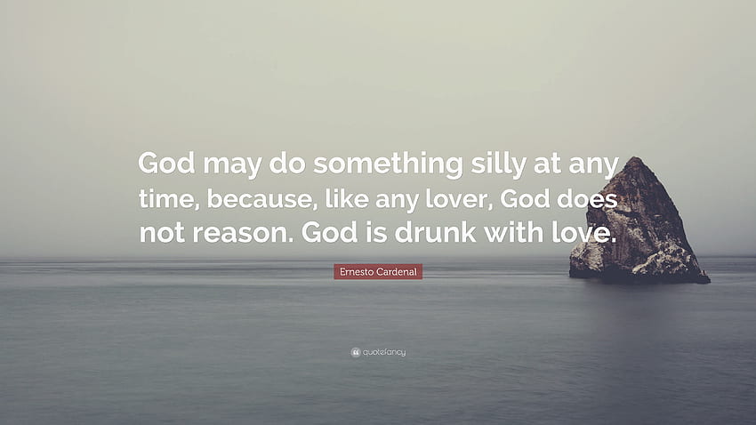Ernesto Cardenal Quote: “God may do something silly at any time, Drunk in Love HD wallpaper
