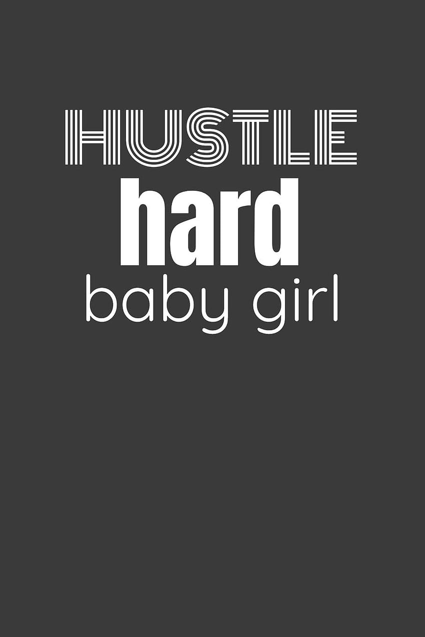 HUSTLE HARD BABY GIRL: HUSTLE HARD BABY GIRL Side hustle entrepreneur lined notebook gift.: Hustlers, Humble: 9781686990007: Books, Hustle Harder HD phone wallpaper