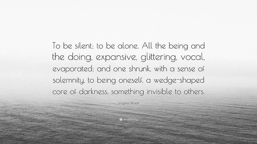 Virginia Woolf Quote: “To be silent; to be alone. All the being and the doing, expansive, glittering. Cassandra clare quotes, Picasso quote, Virginia woolf quotes HD wallpaper