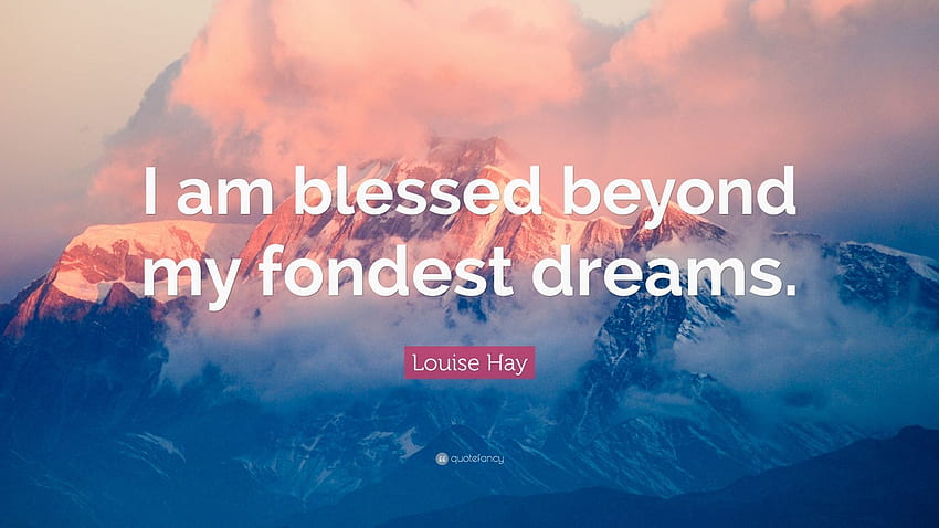 Cita de Louise Hay: “Soy bendecida más allá de mis mejores sueños”. (7 ) - Cita elegante fondo de pantalla