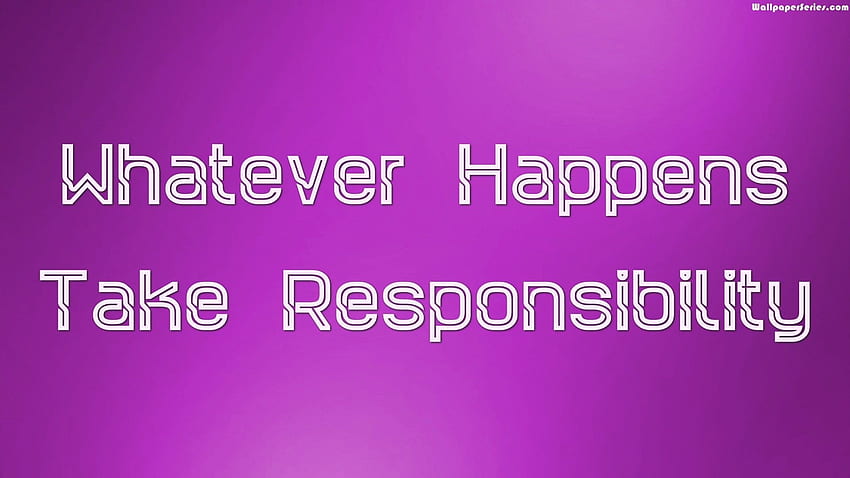 whatever-happens-take-responsibility-quotes-10932-hd-wallpaper-pxfuel