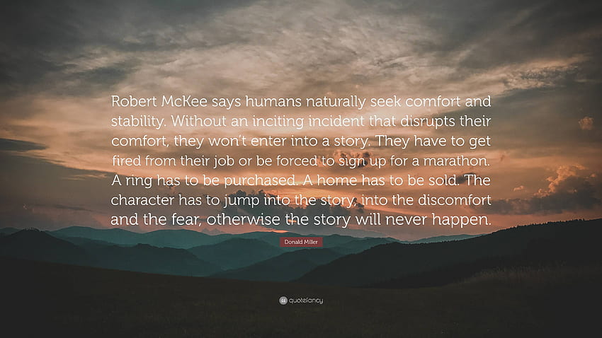 Donald Miller Quote: “Robert McKee says humans naturally seek comfort and stability. Without an inciting incident that disrupts their comfort, .”, Seek Discomfort HD wallpaper