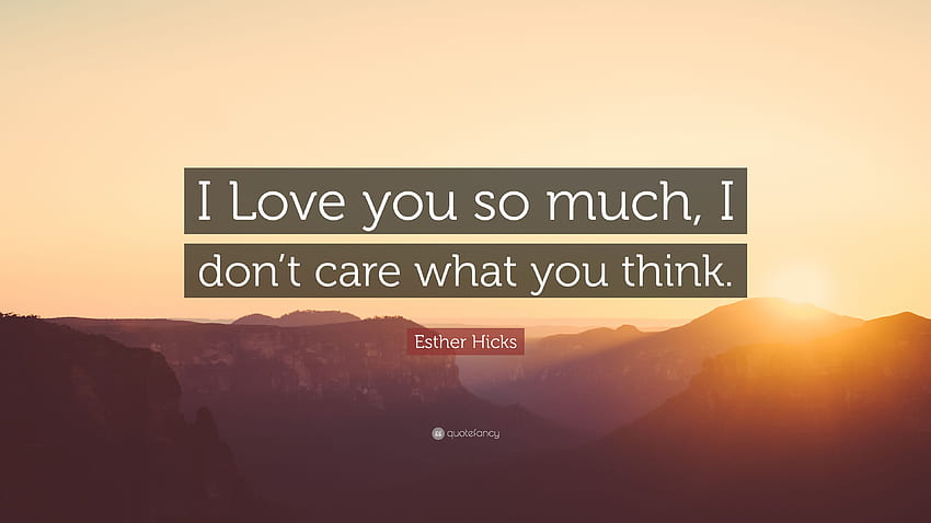 Esther Hicks Quote: “I Love you so much, I don't care what, I Dont Care HD wallpaper