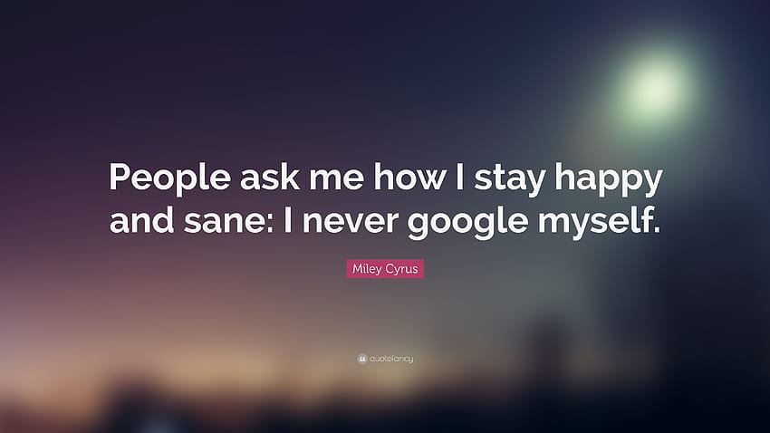 Miley Cyrus Quote: “People ask me how I stay happy and sane: I HD wallpaper