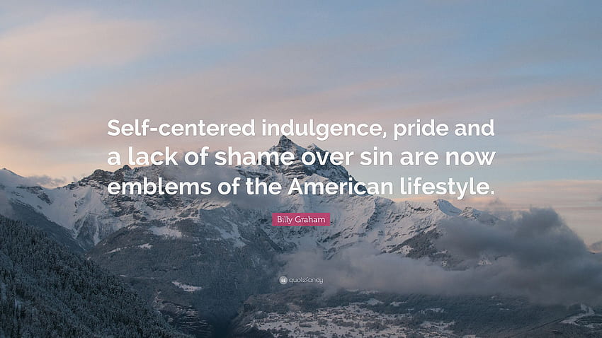 Billy Graham Quote: “Self Centered Indulgence, Pride And A Lack, American Shame HD wallpaper