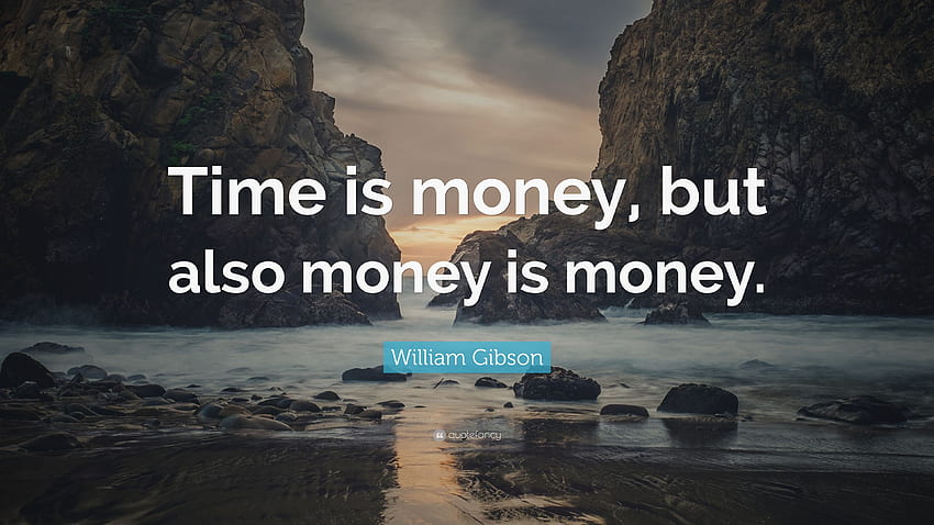 William Gibson Quote: “Time is money, but also money is money.” 6 HD wallpaper