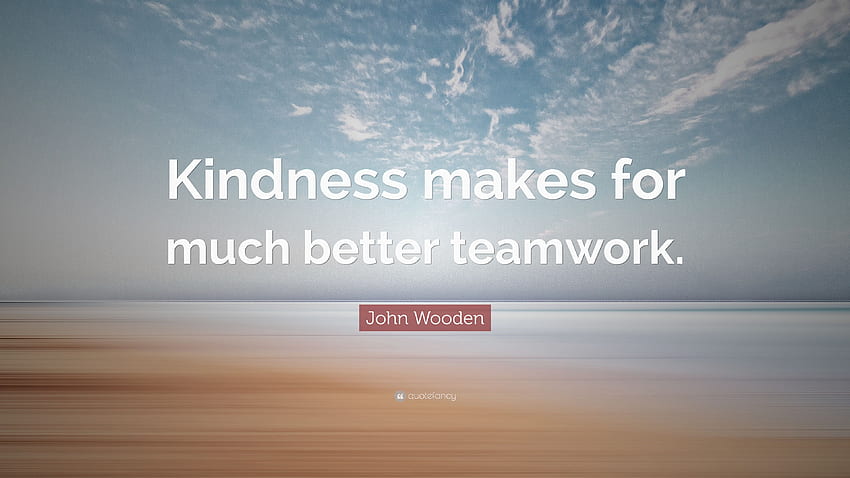 John Wooden Quote: “Kindness makes for much better teamwork HD wallpaper