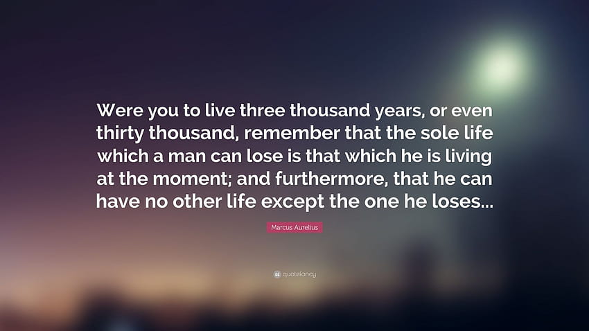 Cita de Marco Aurelio: “Si vivieras tres mil años, o si vivieras una vida que recordarás fondo de pantalla