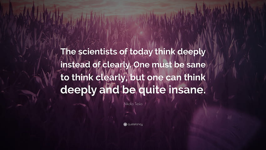 Nikola Tesla Quote: “The scientists of today think deeply instead of clearly. One HD wallpaper