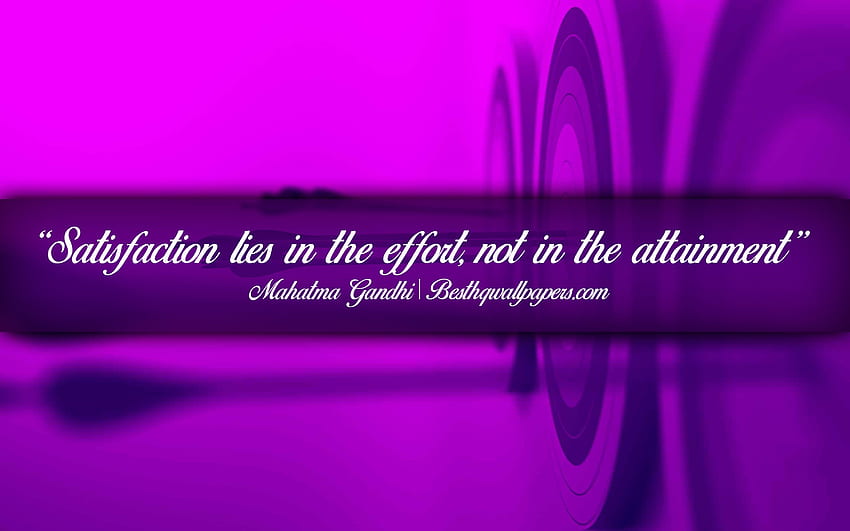 Satisfaction lies in the effort Not in the attainment, Mahatma Gandhi, calligraphic text, quotes about satisfaction, Mahatma Gandhi quotes, inspiration, artwork background for with resolution . High Quality HD wallpaper