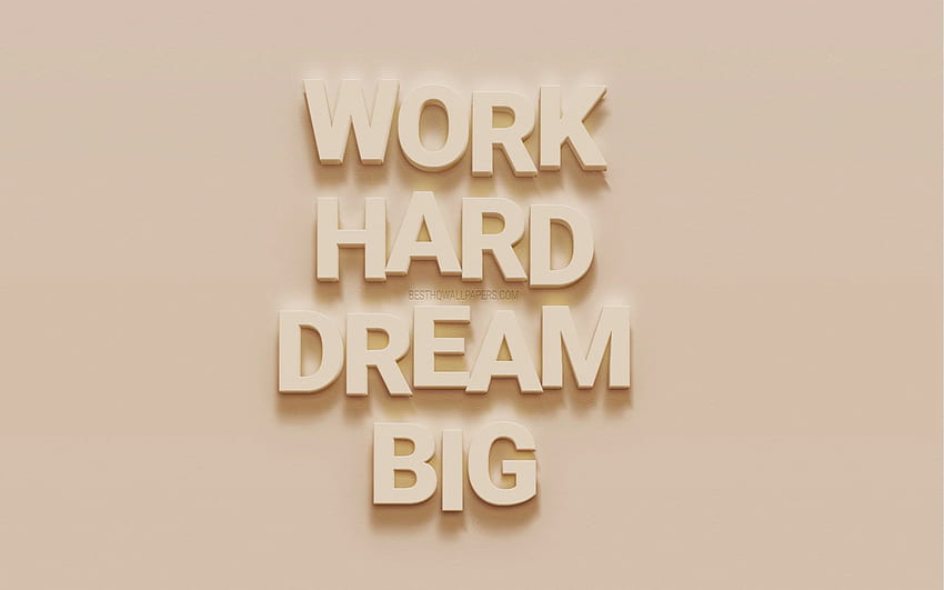 Work Hard Dream Big, cytaty motywacyjne, kreatywna sztuka, cytaty o marzeniach, beżowe tło ścienne, inspiracja, grafika 3D z rozdzielczością. Wysoka jakość Tapeta HD