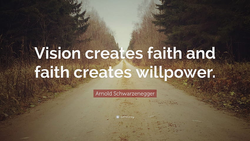 Arnold Schwarzenegger Quote: “Vision creates faith and faith, Willpower HD wallpaper