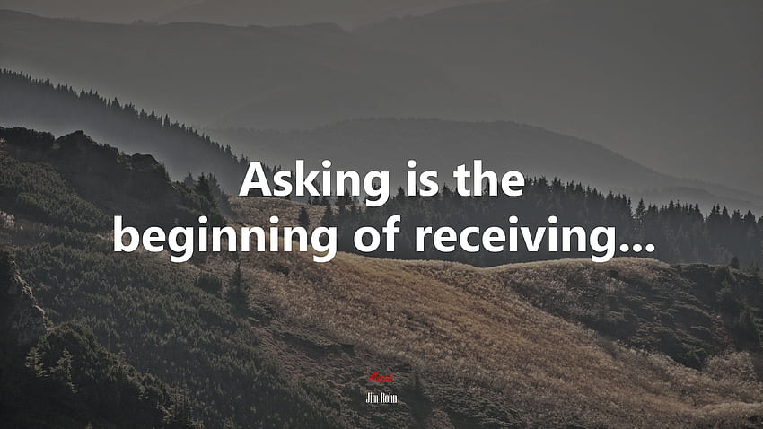 Asking is the beginning of receiving. Jim Rohn quote, . Mocah HD wallpaper