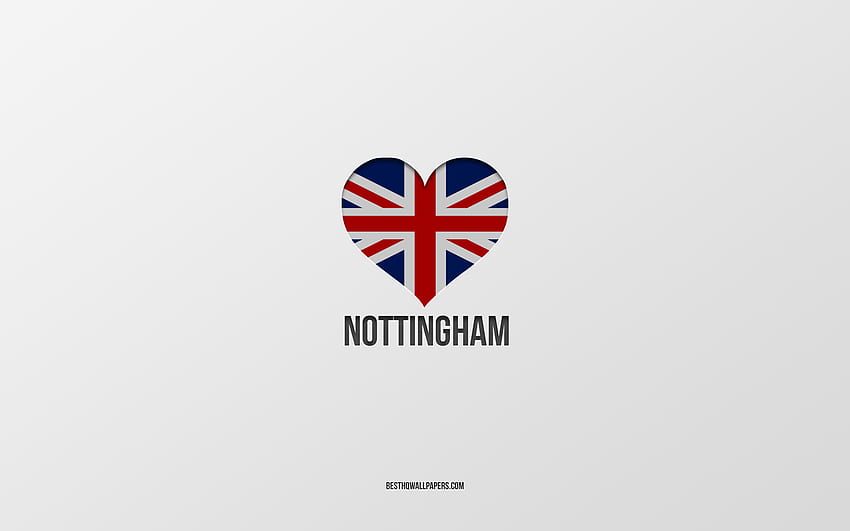 I Love Nottingham, イギリスの都市, ノッティンガムの日, 灰色の背景, イギリス, ノッティンガム, イギリス国旗のハート, お気に入りの都市, Love Nottingham 高画質の壁紙