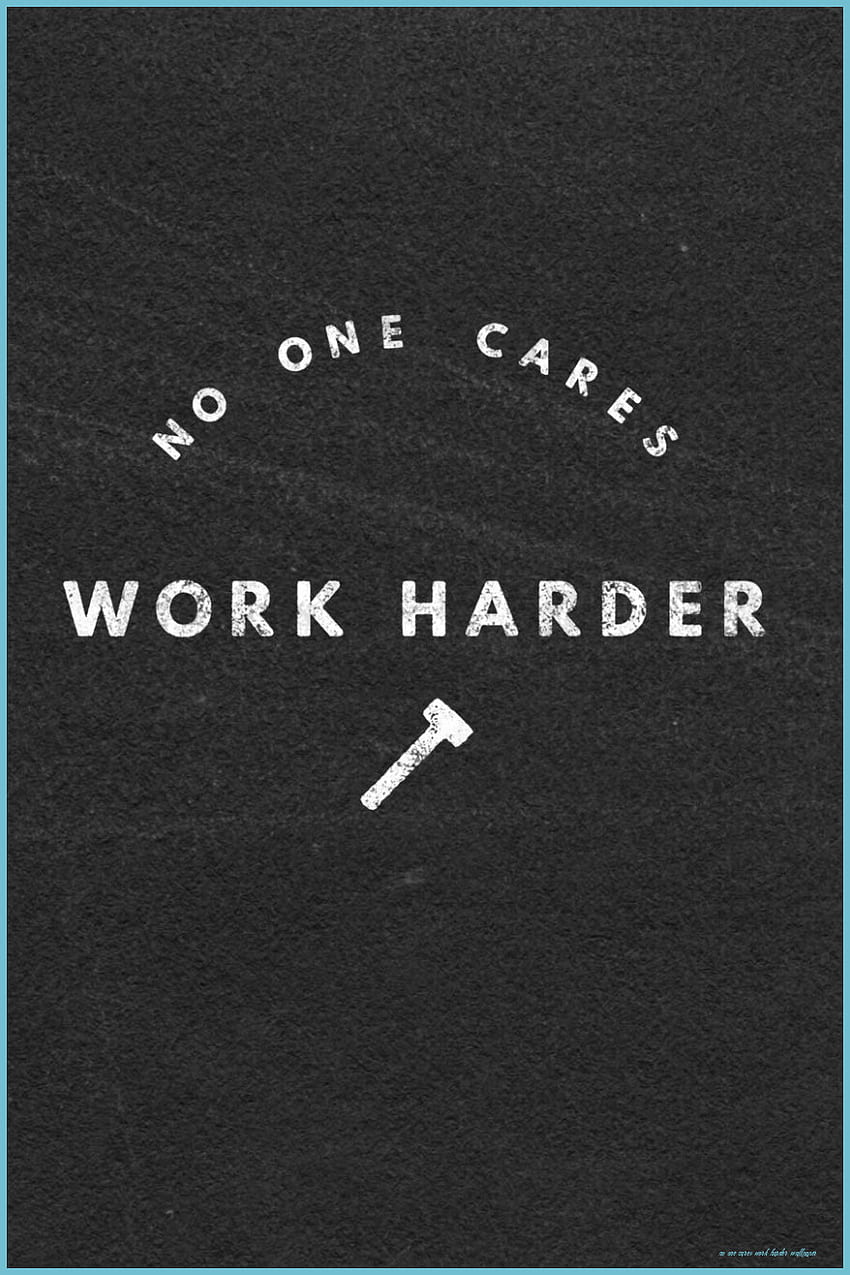 No One Cares Work Harder: สร้างแรงบันดาลใจและเสริมพลังให้ตนเอง ความแปลกใหม่ - No One Cares Work Harder วอลล์เปเปอร์โทรศัพท์ HD