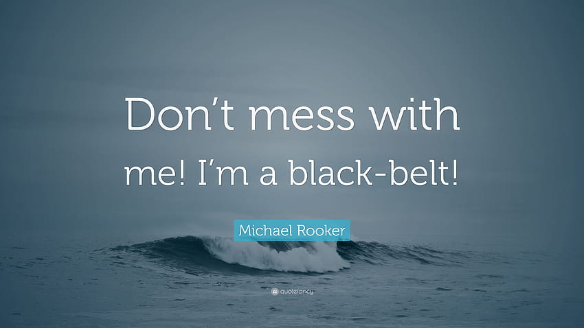 マイケル・ルーカーの名言：「私を台無しにしないで！ 私は黒帯です！」 7 高画質の壁紙