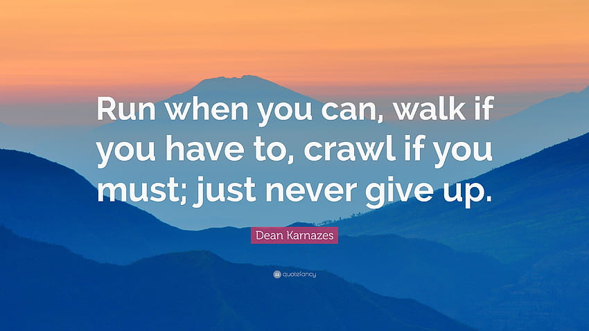 Dean Karnazes Quote: “Run when you can, walk if you have to, crawl ...