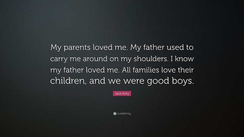 Jack Kirby Quote: “My parents loved me. My father used to carry me ...