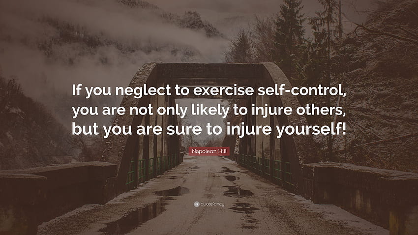 Napoleon Hill Quote: “If You Neglect To Exercise Self Control, You Are Not Only Likely To Injure Others, But You Are Sure To Injure Yourself!” (12 ) HD wallpaper
