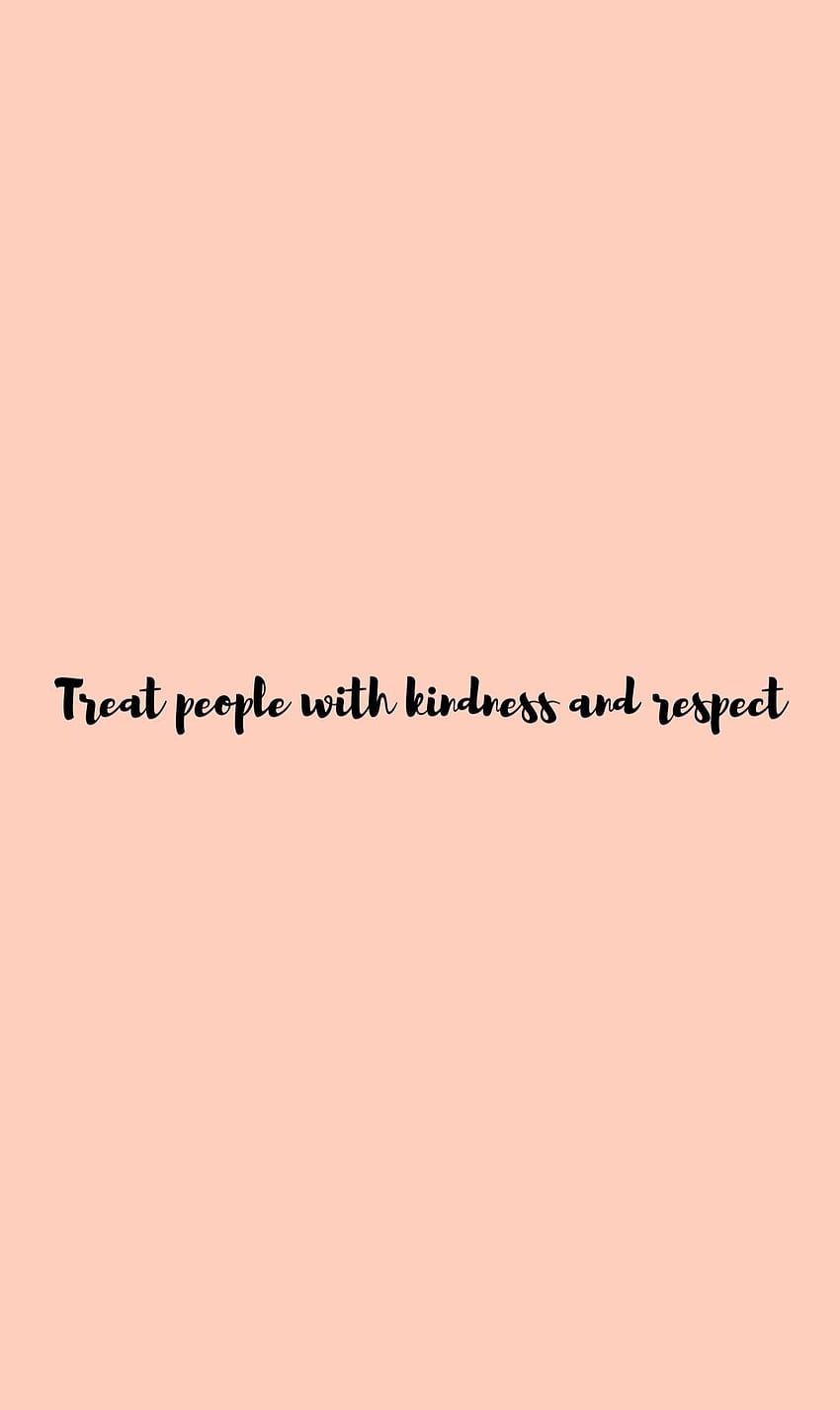 Treat people with kindness and respect. Own quotes, Treat people HD phone wallpaper