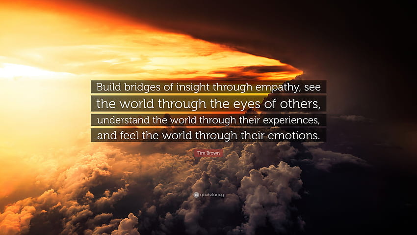 Tim Brown Zitat: „Bauen Sie Brücken der Einsicht durch Empathie, sehen Sie HD-Hintergrundbild