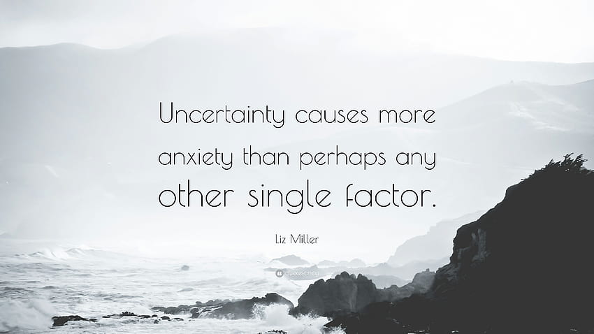 Liz Miller Quote: “Uncertainty causes more anxiety than HD wallpaper