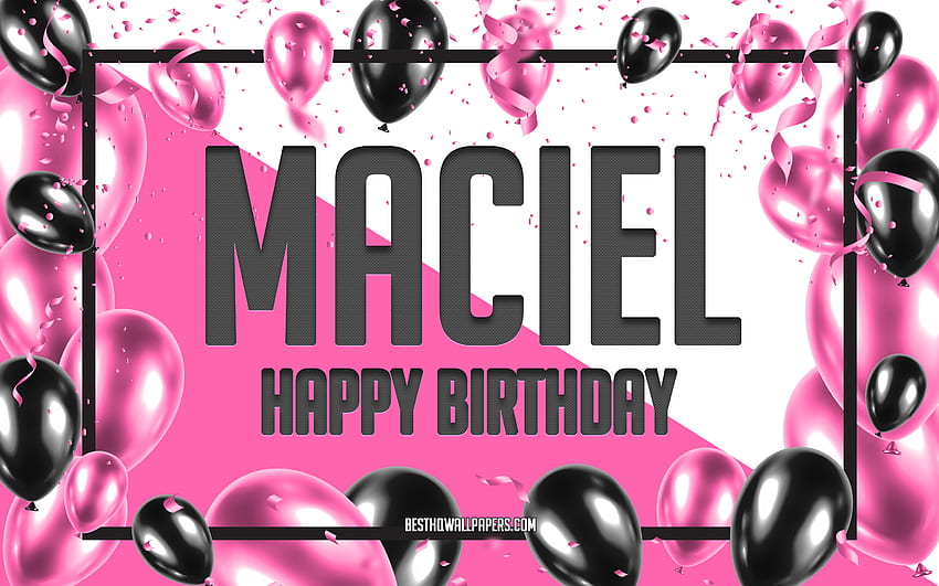 Happy Birtay Maciel, Birtay Balloons Background, Maciel, z imionami, Maciel Happy Birtay, Pink Balloons Birtay Background, kartka z życzeniami, Maciel Birtay Tapeta HD