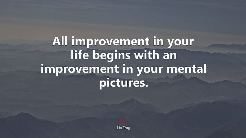 All improvement in your life begins with an improvement in your mental . Brian Tracy quote HD wallpaper