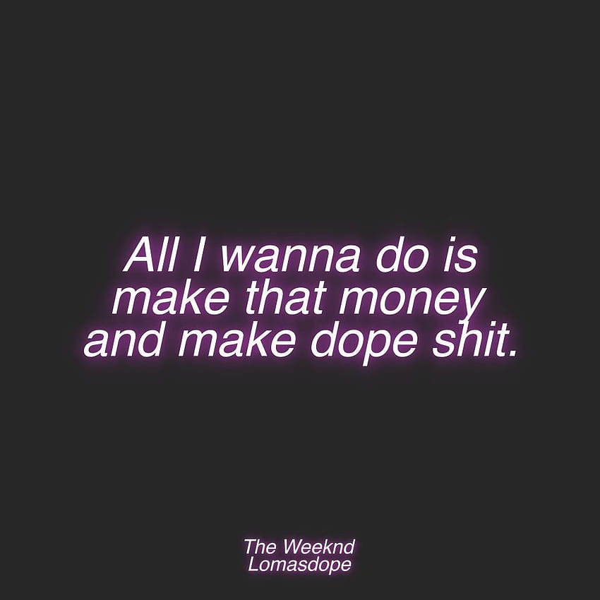 All I wanna do is make that money and make dope shit. - The Weeknd HD phone wallpaper