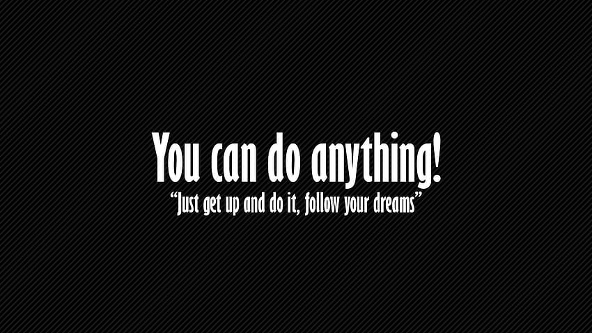 You can do anything ! Just get up and do it, follow your dreams HD wallpaper