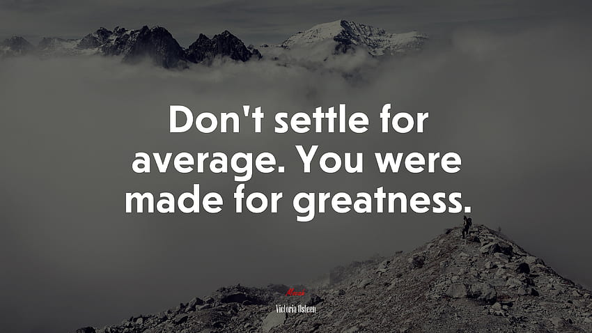 Don't settle for average. You were made for greatness. Victoria Osteen quote, . Mocah HD wallpaper