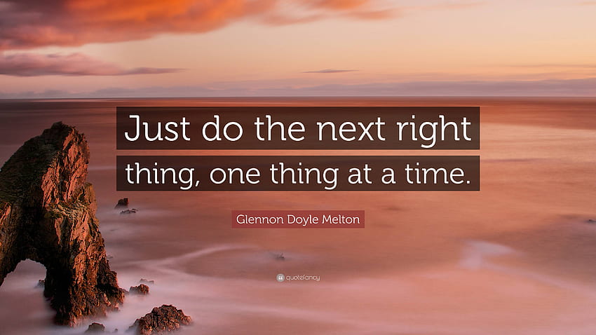 Glennon Doyle Melton Quote: “Just do the next right thing, one thing at a time.” HD wallpaper