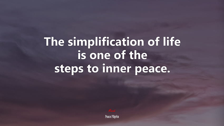 The simplification of life is one of the steps to inner peace. Peace Pilgrim quote, . Mocah HD wallpaper