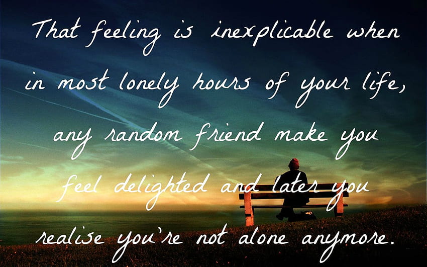 Feel Lonely That feeling i [], You Are Not Alone HD wallpaper