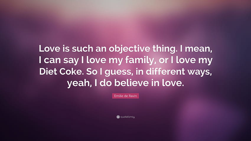 Цитат на Емили де Равин: „Любовта е толкова обективно нещо. Аз, аз обичам семейството си HD тапет