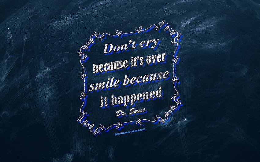 Dont cry because its over smile because it happened, chalkboard, Dr Seuss Quotes, blue background, motivation quotes, inspiration, Dr Seuss for with resolution . High Quality, Dr. Seuss Quotes HD wallpaper