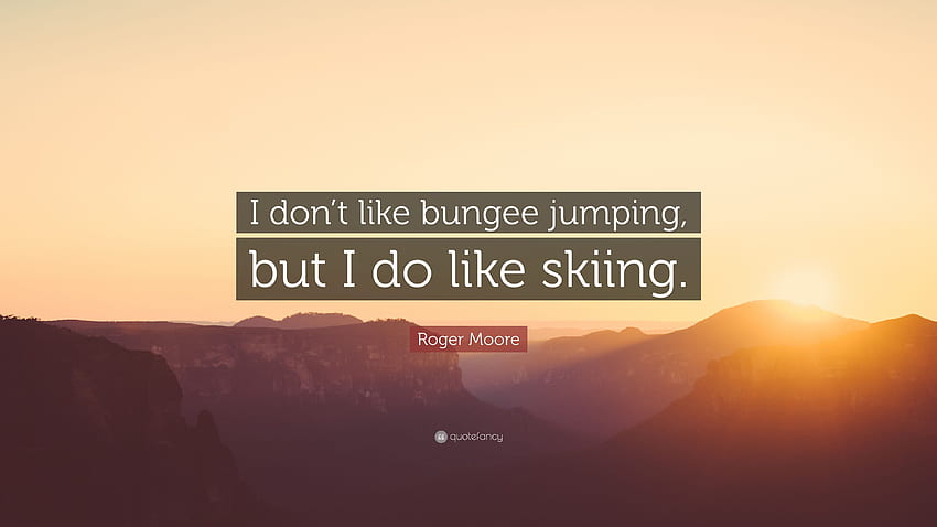Roger Moore Quote: “I don't like bungee jumping, but I do like HD wallpaper