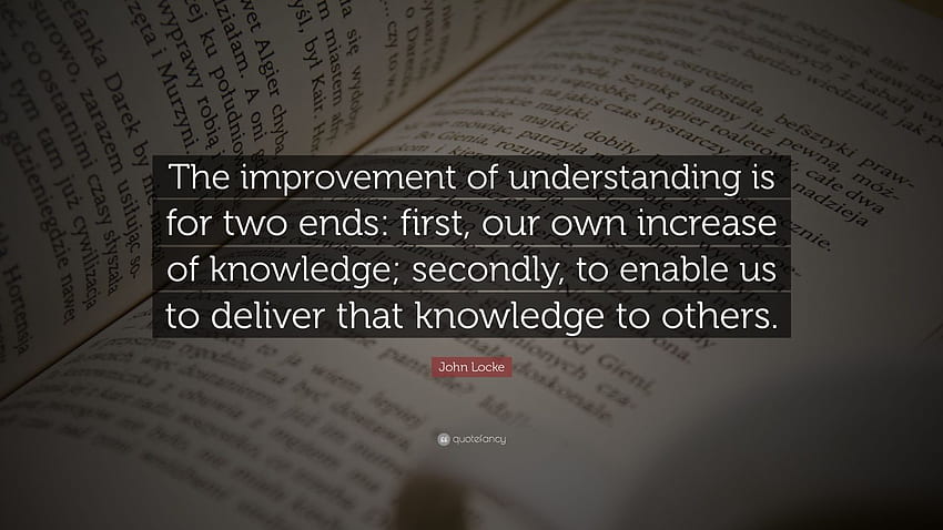 Zitat von John Locke: „Die Verbesserung des Verständnisses dient zwei Zwecken: erstens unserer eigenen Wissenszunahme; zweitens, damit wir liefern können.“ HD-Hintergrundbild