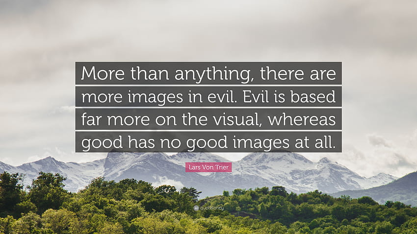 Lars Von Trier: “Più di ogni altra cosa, c'è di più nel male. Il male si basa molto di più sull'aspetto visivo, mentre il bene non ha nulla di buono. Sfondo HD
