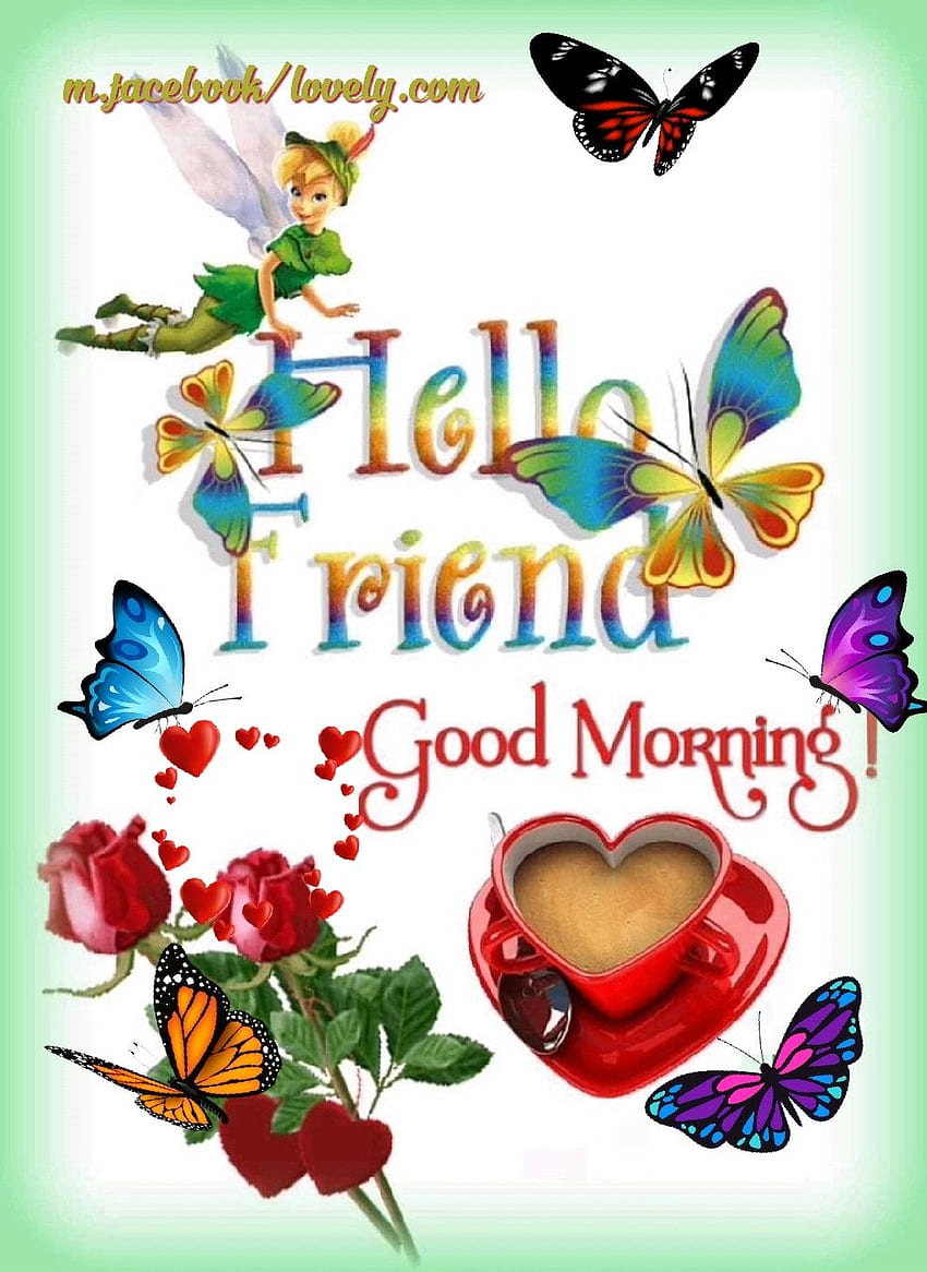 Hello Friend, Good Morning , , and for Facebook, Tumblr, Pinterest ...