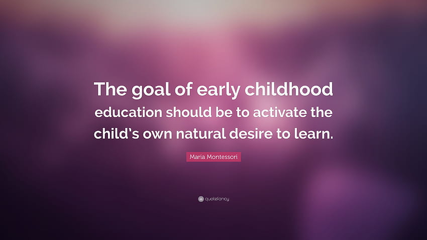 Maria Montessori Quote: “The goal of early childhood education, Educational Quote HD wallpaper