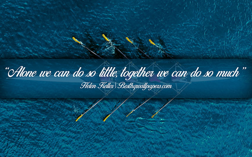 Alone we can do so little Together we can do so much, Helen Keller, calligraphic text, quotes about teamwork, Helen Keller quotes, inspiration for with resolution . High Quality HD wallpaper