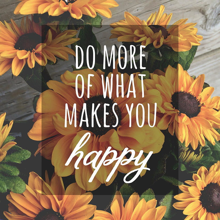 Haz mas de lo que te hace feliz. ¿Qué te hace feliz? ¿Eres feliz? Citas de girasol fondo de pantalla del teléfono