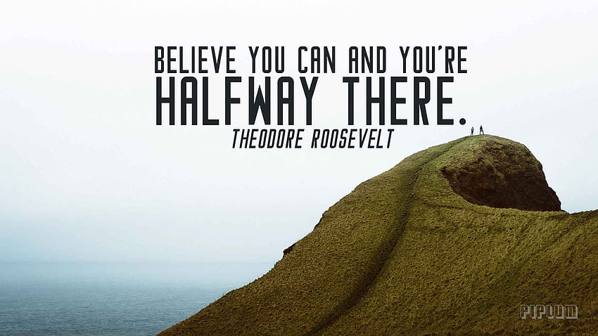 Cree que puedes y estás a mitad de camino. Theodore Roosevelt. . – Piplum fondo de pantalla
