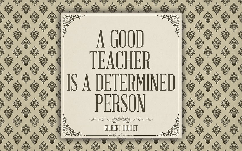 Ein guter Lehrer ist eine entschlossene Person, zitiert Gilbert Highet, , Motivation, Inspiration, Zitate über Lehrer für mit Entschlossenheit . Hohe Qualität, motivierende Lehrer HD-Hintergrundbild