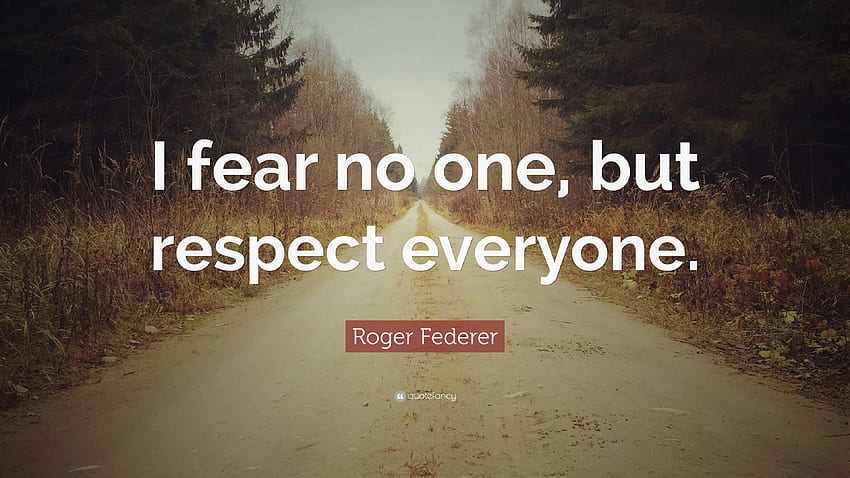 Roger Federer Quote: “I fear no one, but respect everyone HD wallpaper