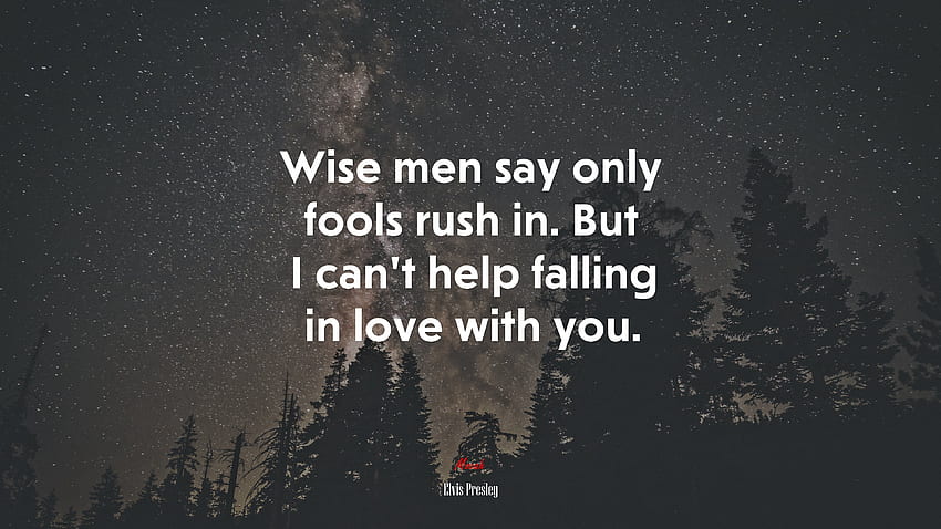 Wise men say only fools rush in. But I can't help falling in love with you. Elvis Presley quote HD wallpaper