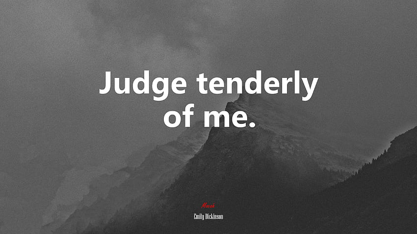 Judge tenderly of me. Emily Dickinson quote HD wallpaper